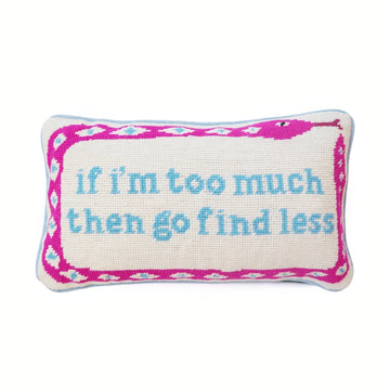 If I'm Too Much Then Go Find Less Needlepoint Pillow